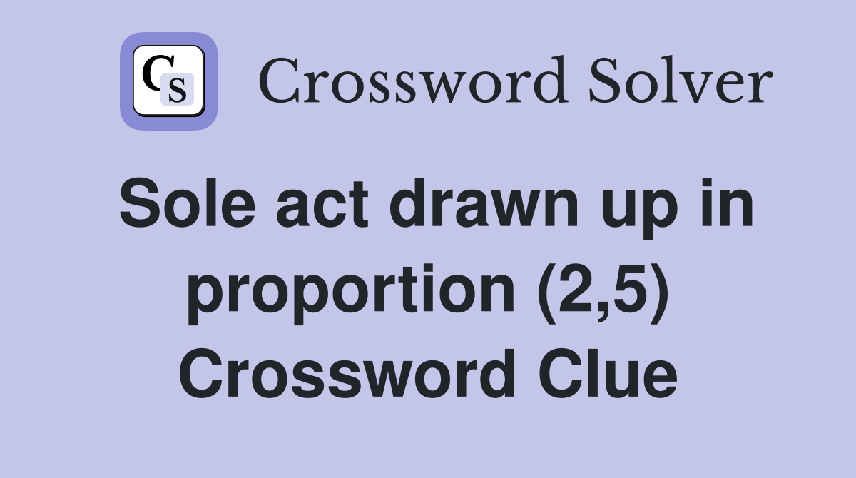 Sole act drawn up in proportion (2,5) Crossword Clue Answers